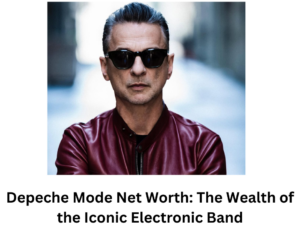 Depeche Mode Net Worth: The Wealth of the Iconic Electronic Band