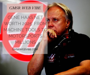 Gene Haas Net Worth 2025: Building a Fortune With Machines and Speed