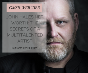 John Hales Net Worth: The Secrets of a Multitalented Artist