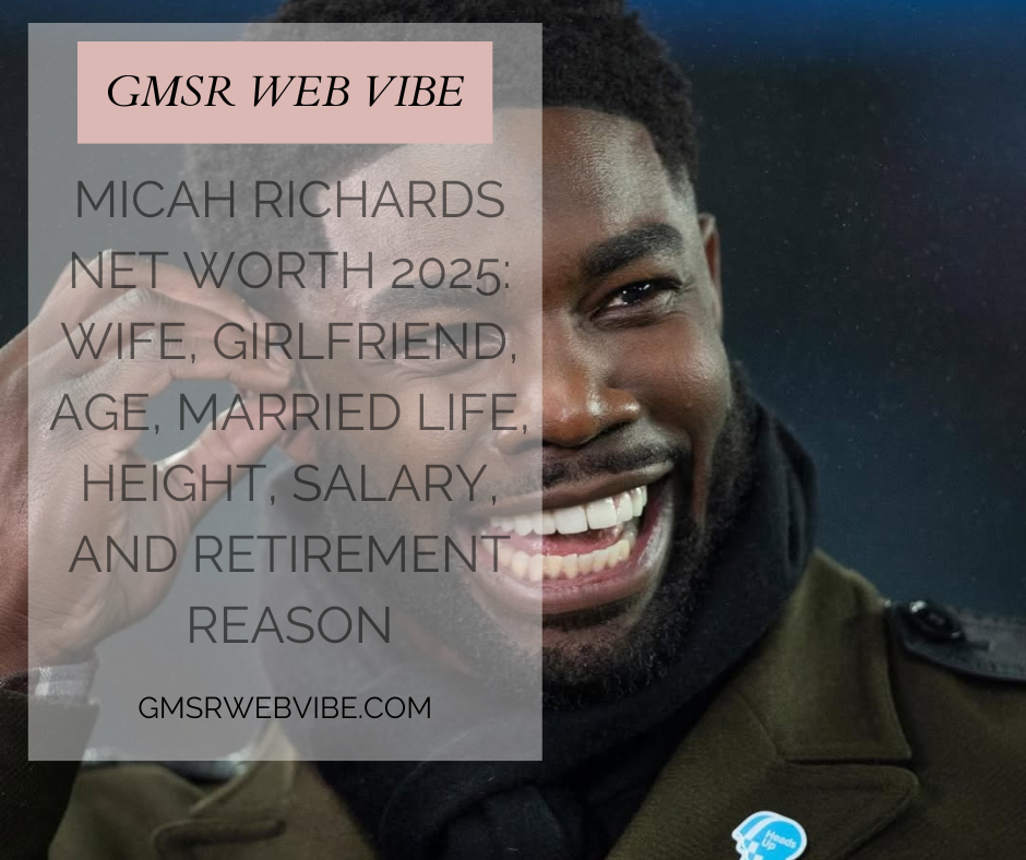 Micah Richards Net Worth 2025: Wife, Girlfriend, Age, Married Life, Height, Salary, and Retirement Reason