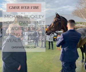 Michael Buckley Horse Owner Net Worth 2025: Racing Success & Wealth Secrets