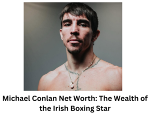 Michael Conlan Net Worth: The Wealth of the Irish Boxing Star