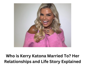 Who is Kerry Katona Married To? Her Relationships and Life Story Explained