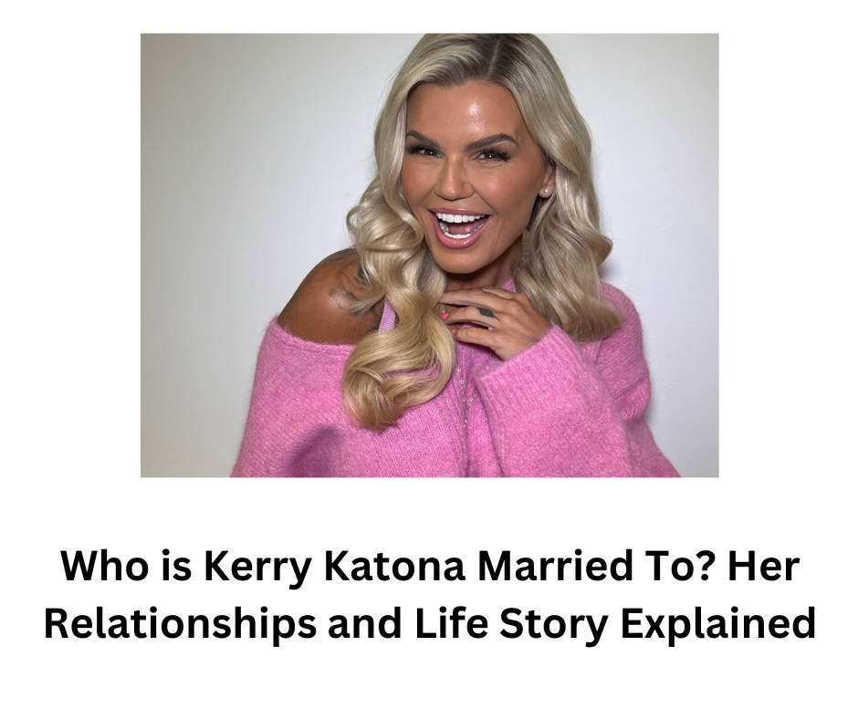 Who is Kerry Katona Married To? Her Relationships and Life Story Explained