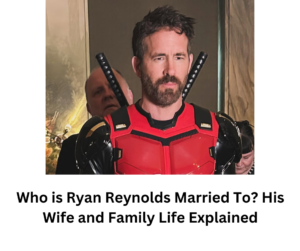 Who is Ryan Reynolds Married To? His Wife and Family Life Explained